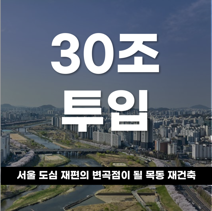  30조 투입, 서울 도심 재편의변곡점이 될 목동 재건축