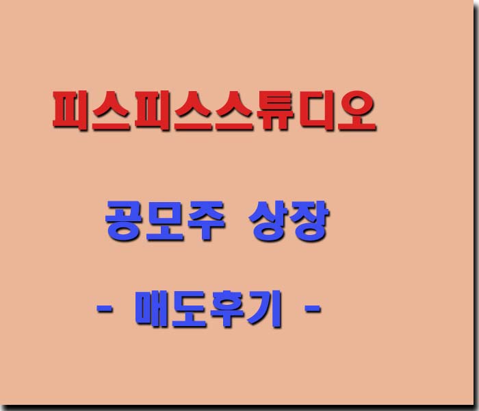 <b>피스피스</b>스튜디어 공모주 상장 - 매도후기