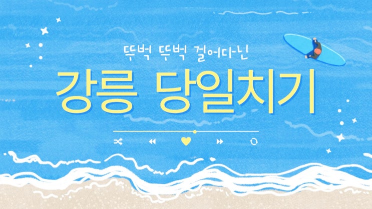  08. 강릉 여행 - KTX 타고 떠나는 강릉 여행 : 강문 해변 & 정산