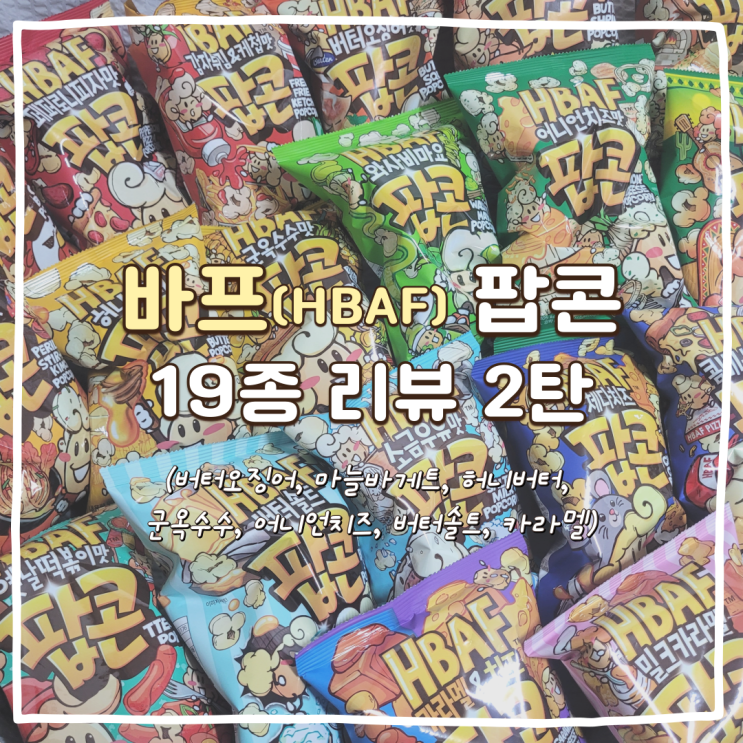 바프(HBAF) 팝콘 19종 맛보기 리뷰 2탄 (버터오징어, 마늘바게트, 허니버터, 군옥수수, 어니언치즈, 버터솔트, 카라멜)