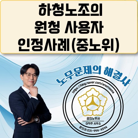  [고양노무사, 일산노무사] 원하청 사용자성 인정 사례(중앙노동위원회)