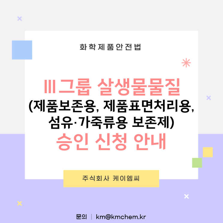  [ 주식회사 케이엠씨 ] Ⅲ그룹 살생물물질(제품보존용, 제품표면처리용, 섬유·가죽류용 보존제) 승인 신청 안내