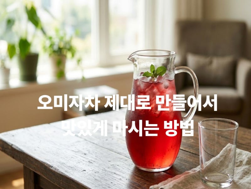 오미자차 제대로 만드는 방법과 하루 섭취량, 놓치면 안 될 보관법까지