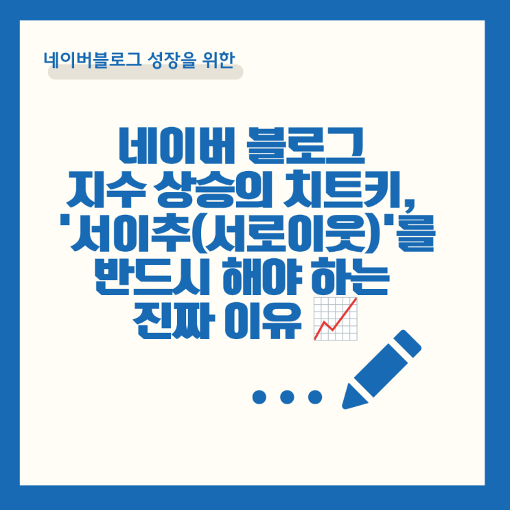  네이버 블로그 지수 상승의 치트키, '서이추(서로이웃)'를 반드시 해야 하는 진짜 이유 