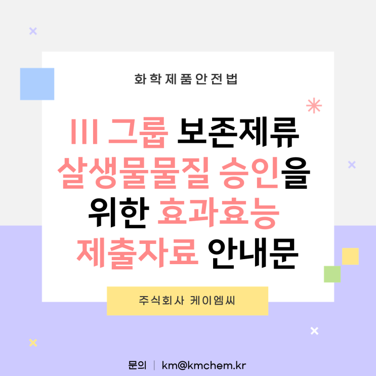  [ 주식회사 케이엠씨 ] III 그룹 보존제류 살생물물질 승인을 위한 효과효능 제출자료 안내문