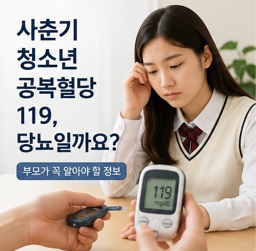 사춘기 청소년 공복혈당 119, 당뇨일까요? 부모가 꼭 알아야 할 정보