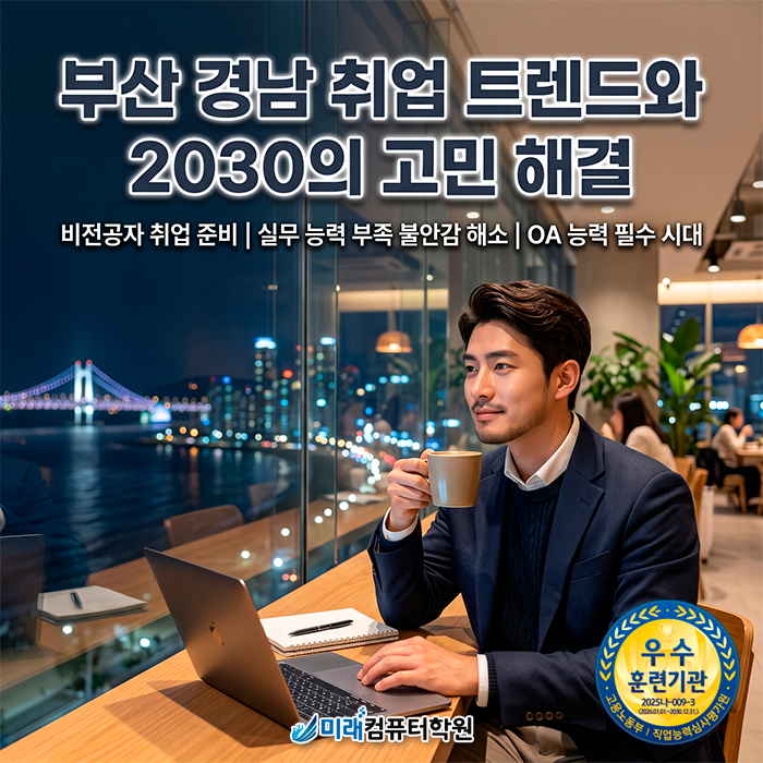  [부산·김해 국비지원] ITQ OA Master 자격증 취득으로 취업 문 넓히기: 내일배움카드와 함께하는 사무 자동화 마스터 과정