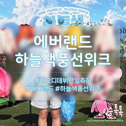 지오디 데뷔 만일 축하해  에버랜드 하늘색풍선위크 다녀온 후기