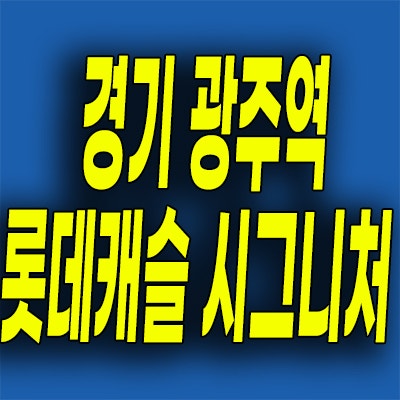  경기광주역 양벌동 롯데캐슬 시그니처 미분양 모델하우스 분양가