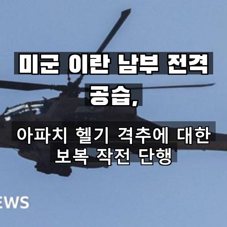 <b>미군</b> 이란 남부 전격 <b>공습</b>, 아파치 헬기 격추에 대한 <b>보복</b> 작전... 