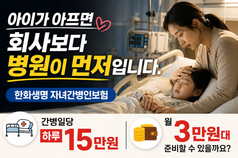 아이가 아프면 회사보다 병원이 먼저입니다. 한화생명 자녀간병인보험 간병일당 15만원, 월 3....