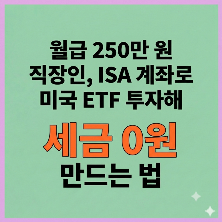  월급 250만 원 직장인, ISA 계좌로 미국 ETF 투자해 ‘세금 0원’ 만드는 법