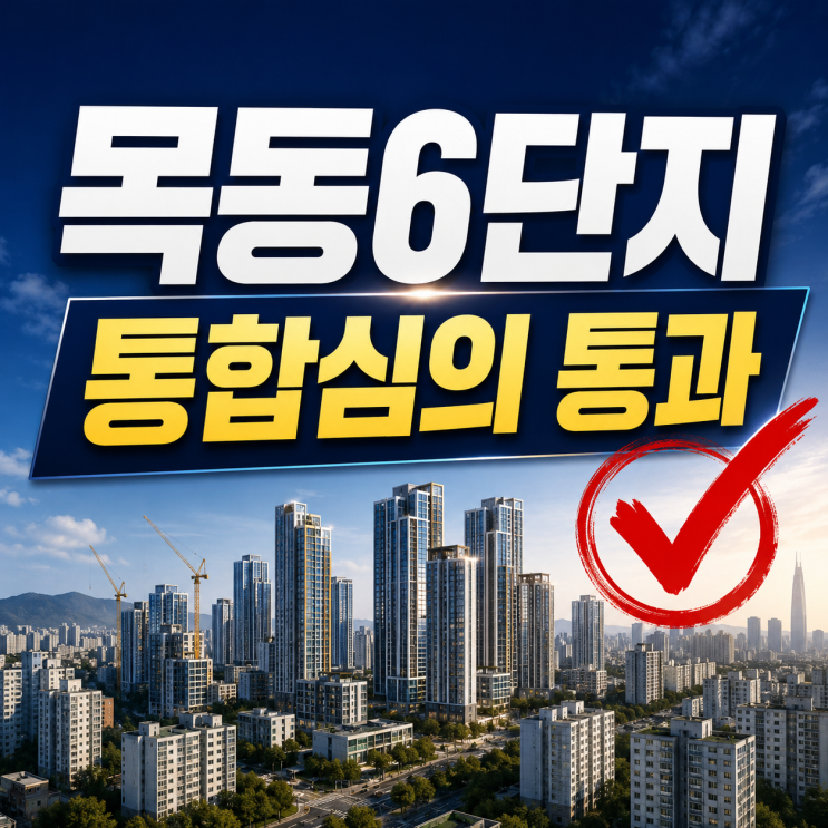  목동6단지 재건축 통합심의 목동 재건축 속도전의 첫 신호탄
