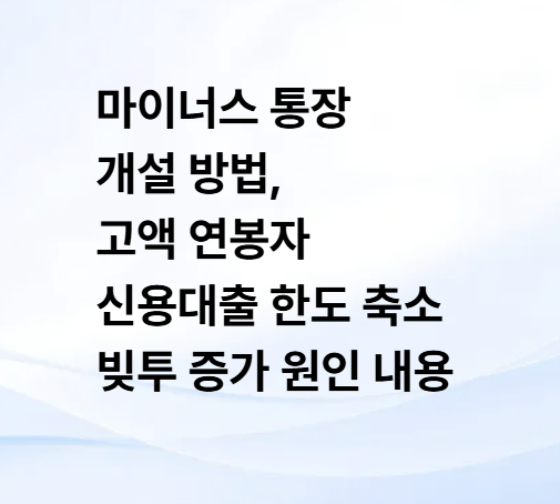 마이너스 통장 개설 방법, 고액 연봉자 <b>신용대출 한도 축소</b> 빚투... 