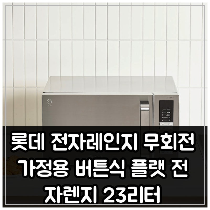롯데 전자레인지 무회전 가정용 버튼식 플랫 전자렌지 23리터 장단점 정리