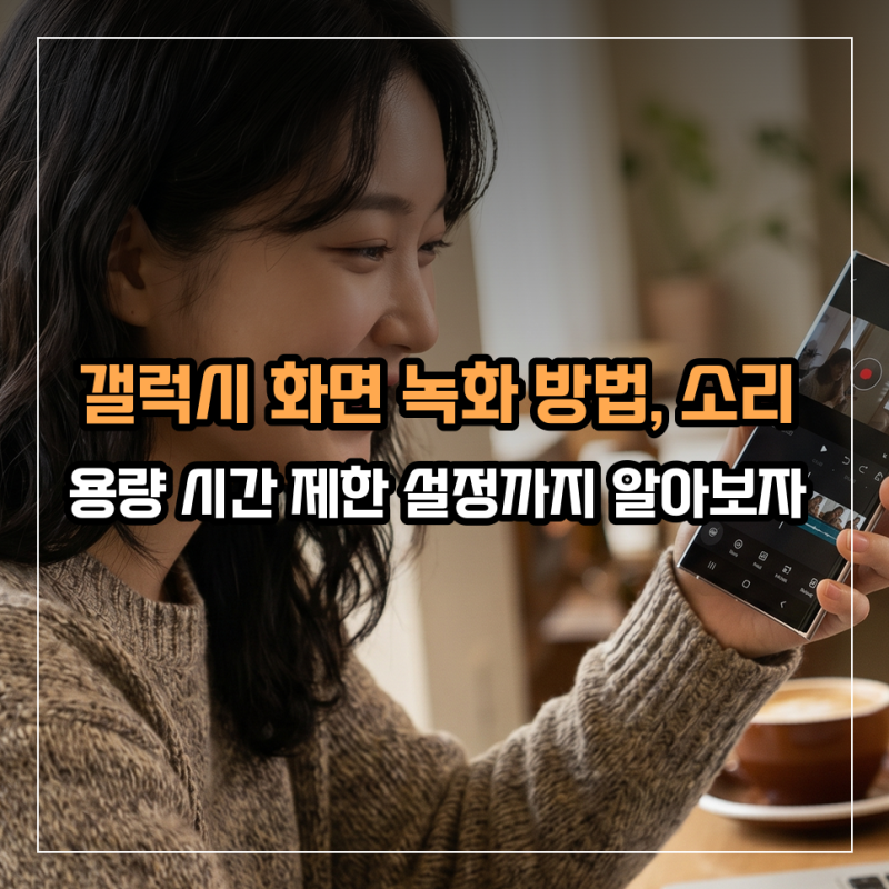 갤럭시 화면 녹화 방법, 소리 용량 시간 제한 설정까지 알아보자
