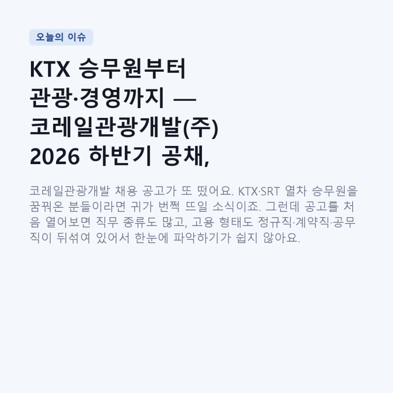 KTX 승무원부터 관광·경영까지 — 코레일관광개발(주) 2026 하반기 공채, 이것만 알고 지원하....