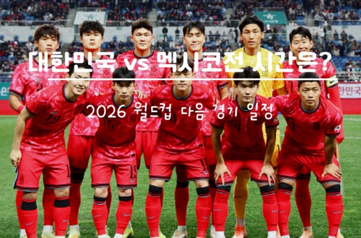 2026 대한민국 월드컵 다음 <b>경기</b> 일정, <b>멕시코전</b> <b>시간</b>은?