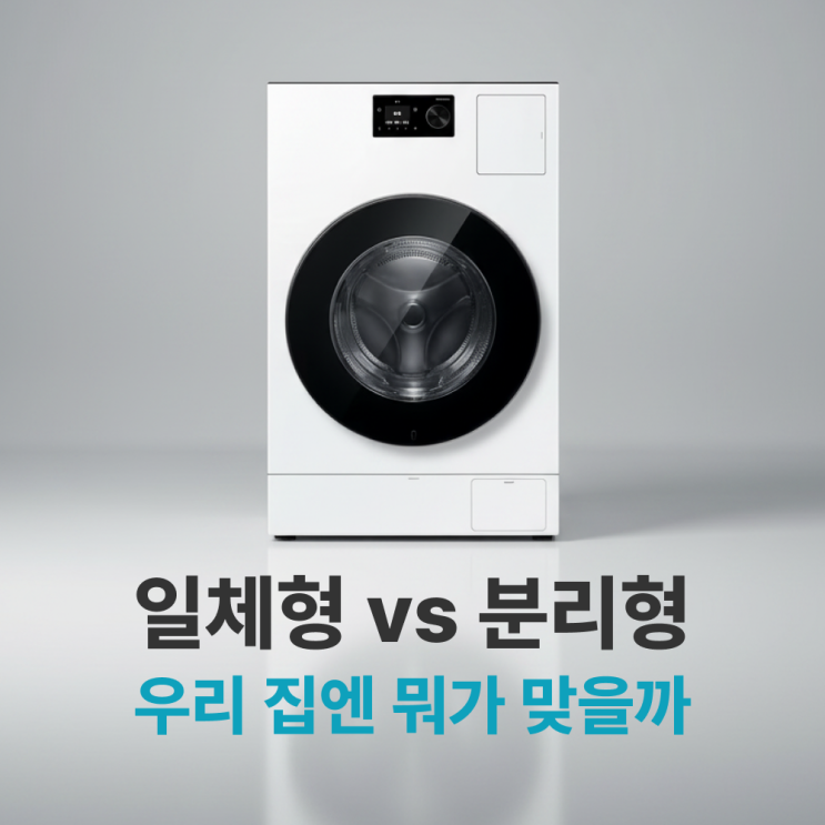  세탁기건조기 추천 - 일체형 vs 분리형, 우리 집엔 뭐가 맞을까 (용량·설치 총정리)