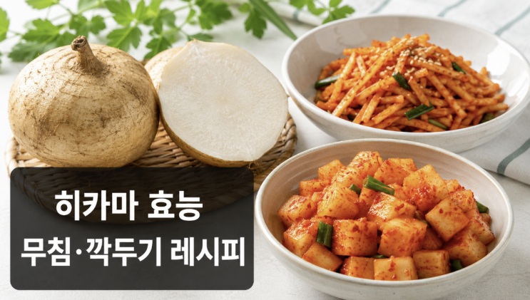  히카마 효능 부작용, 생으로 먹는법과 무침·깍두기 레시피
