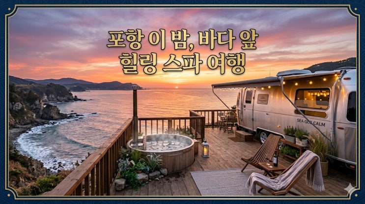  포항 오션뷰 카라반 '이 밤' 객실 정보 및 스파 이용 꿀팁 총정리