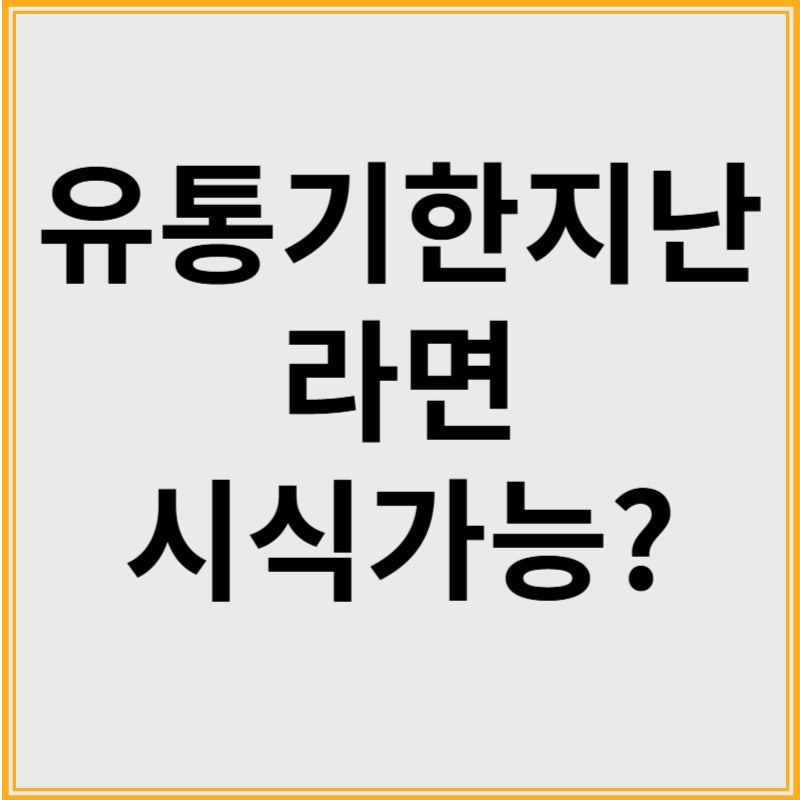유통기한 지난 라면 먹어도 되나요 날짜별 판단 기준과 안전하게 버리는 법