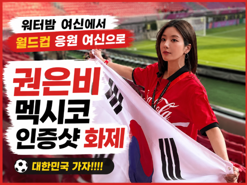 워터밤 여신에서 월드컵 응원 여신으로, 권은비 멕시코 인증샷 화제
