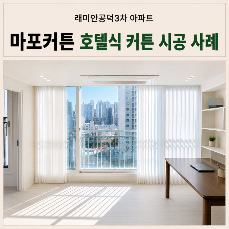  마포커튼 공덕동 래미안공덕3차 호텔식 거실 분위기와 침실 이중커튼 시공 사례