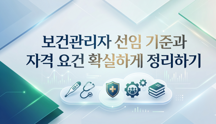  보건관리자 선임 기준과 자격 요건 확실하게 정리하기