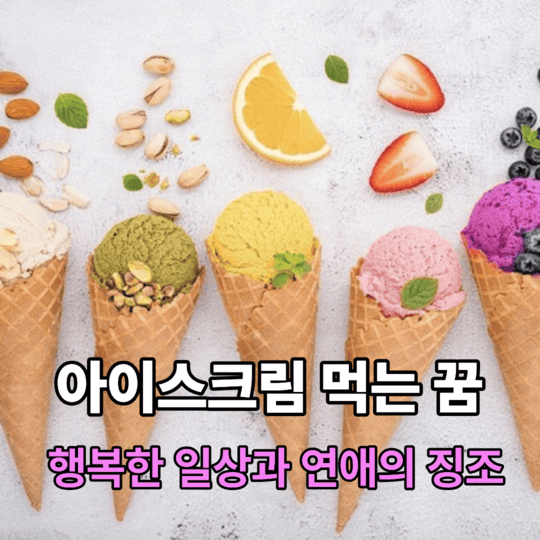  아이스크림 먹는 꿈 아이스크림 종류별 해몽