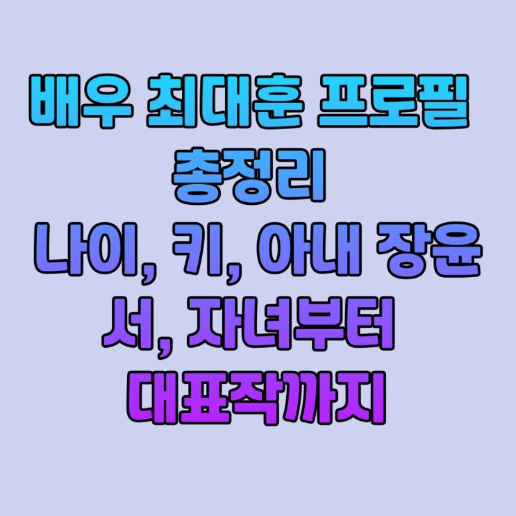 배우 <b>최대훈</b> 프로필 총정리 | <b>나이</b>, 키, 아내 장윤서, 자녀부터... 