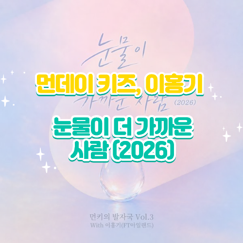 먼데이 키즈, 이홍기｜눈물이 더 가까운 사람 (2026) 듣기 가사 노래 뮤비