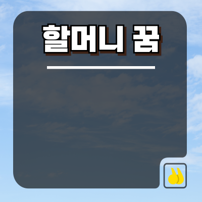 돌아가신 할머니꿈 해몽 재물운과 함께 보는 의미