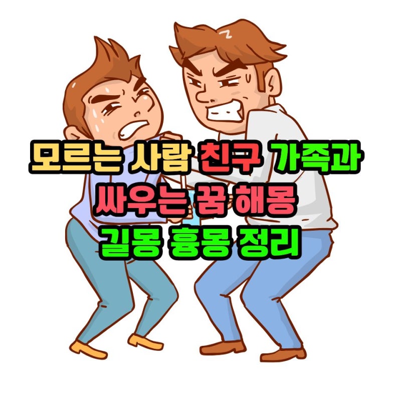 모르는 사람 친구 가족과 싸우는 꿈 해몽 길몽 흉몽 정리