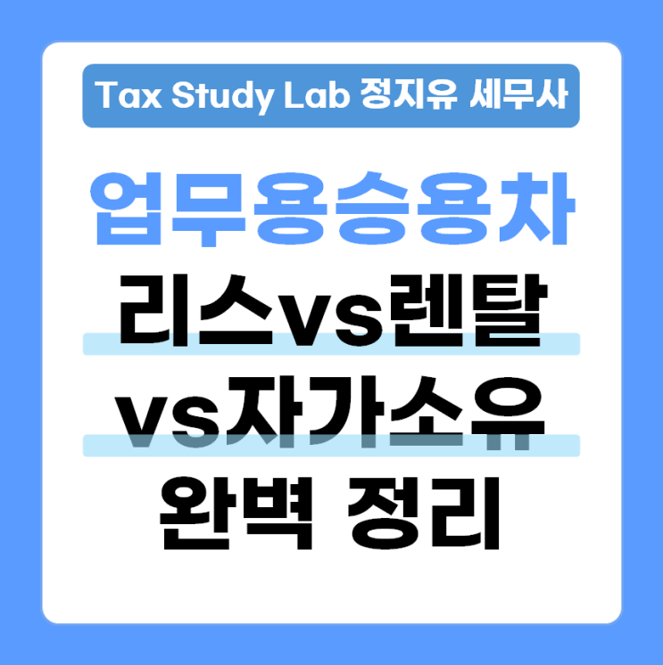  법인&개인 사업자 차량 선택 가이드: 리스 렌트 자차 차이점과 세무 비용인정 한도