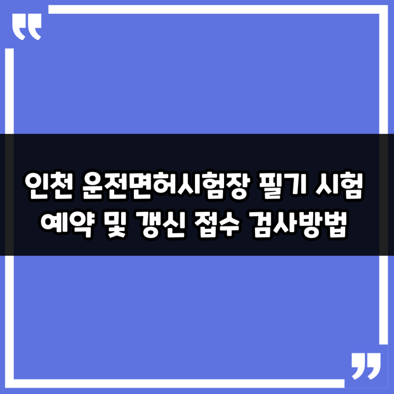 인천 운전면허시험장 필기 시험 예약 및 갱신 접수 검사방법