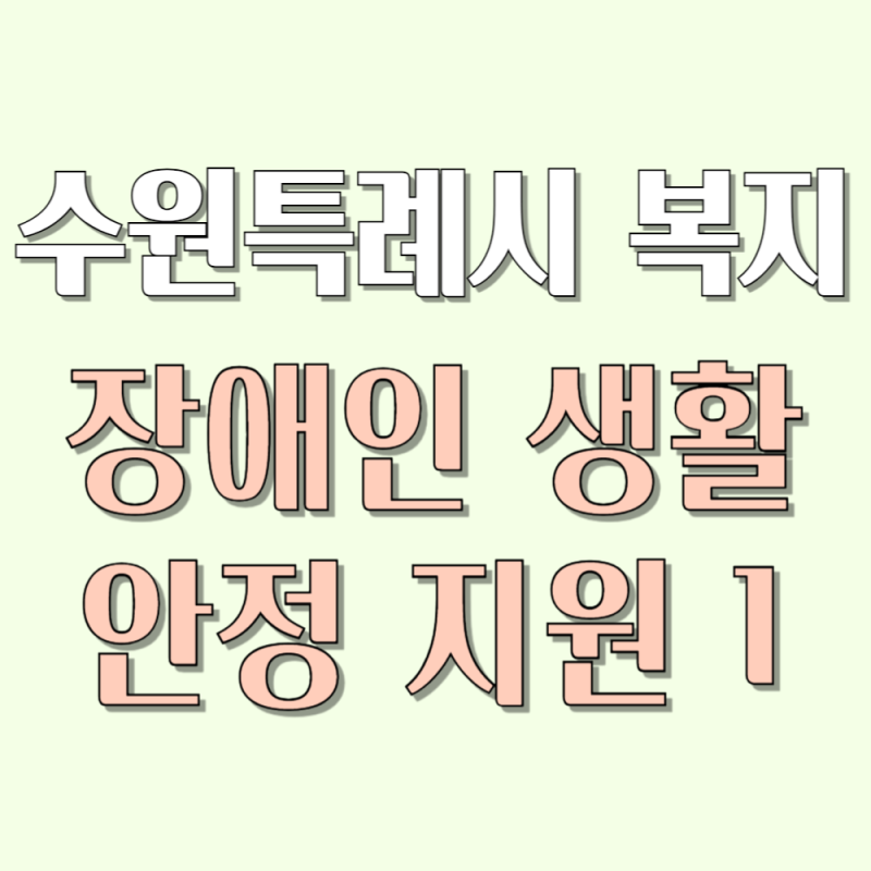 [수원특례시 복지] 수원시 장애인 생활 안정 지원 / 장애인 자립자금대여 / 장애인가구 냉난....