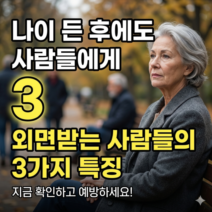  나이 든 후에도 사람들에게 외면받는 사람들의 3가지 특징