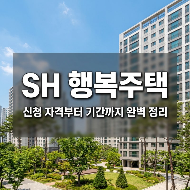 SH 행복주택 신청 자격부터 거주 기간까지 완벽 정리 가이드