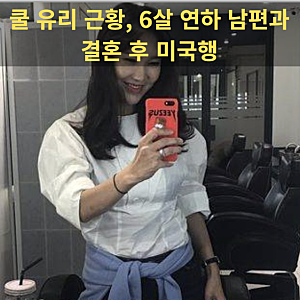 쿨 유리 근황, 6살 연하 남편과 결혼 후 미국행