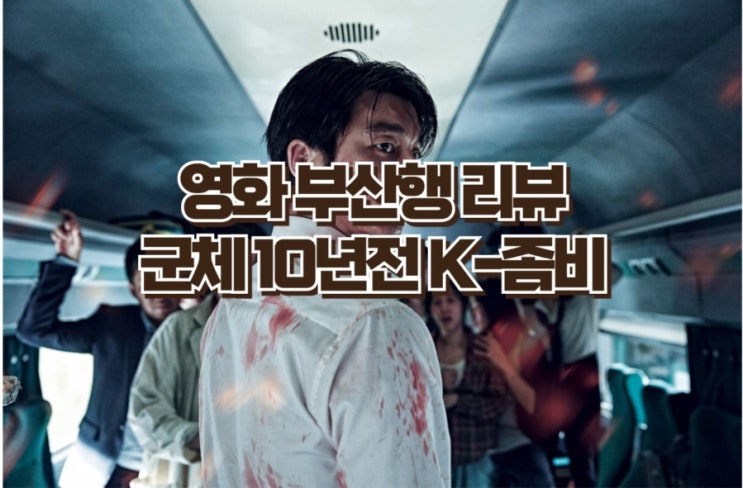 부산행 리뷰 | 군체가 나오기 10년 전, K-좀비의 시작은 여기였다[줄거리·명대사·OST 총정리]