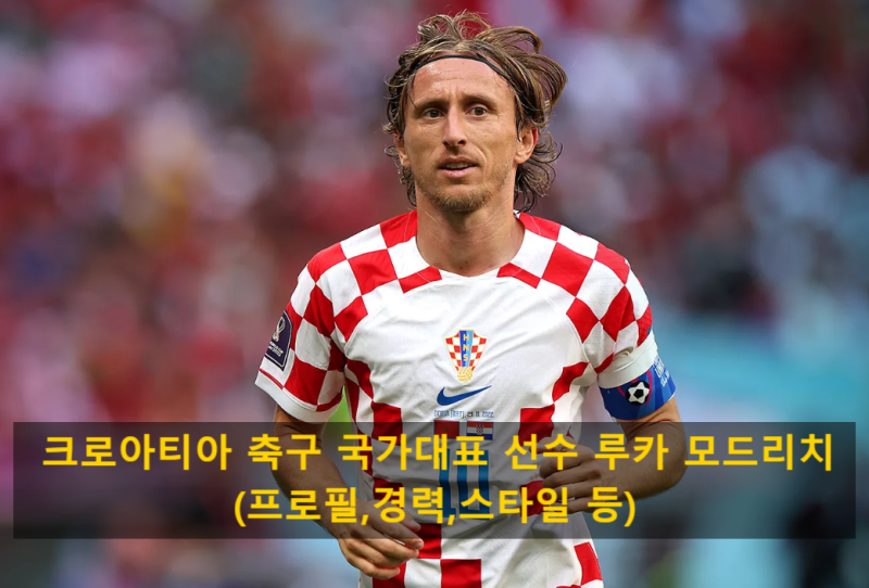 크로아티아 축구 국가대표 선수 루카 모드리치(프로필,경력,스타일 등)