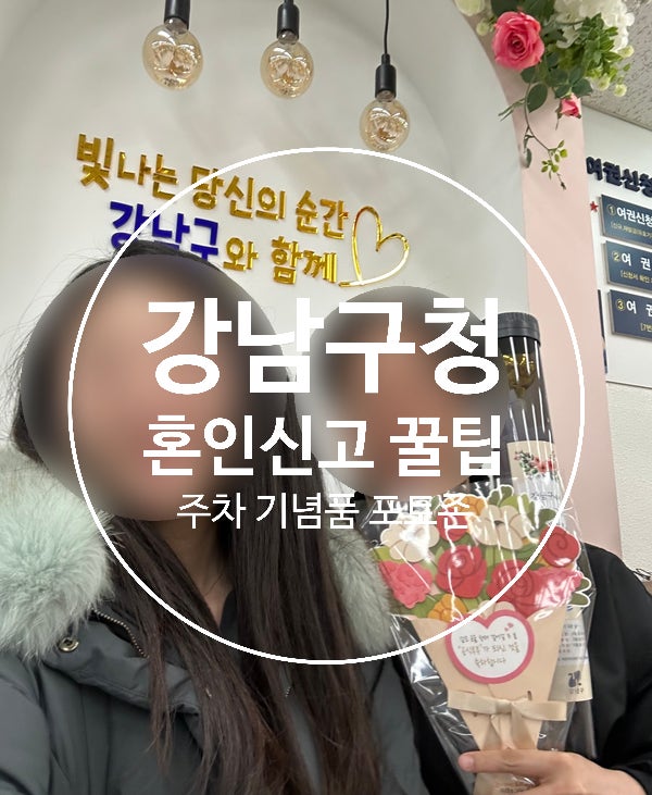 강남구청 혼인신고 후기, 꿀팁 | 준비물, 신청서 주의사항, 증인, 주차, 기념품, 기념사진