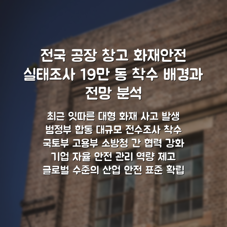 전국 <b>공장</b> <b>창고</b> 화재안전 실태<b>조사</b> 19만 동 착수 배경과 전망... 