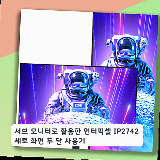 서브 모니터로 활용한 인터픽셀 IP2742 세로 화면 두 달 사용기
