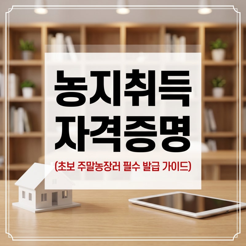 ■ 농지취득자격증명 발급방법 핵심 가이드