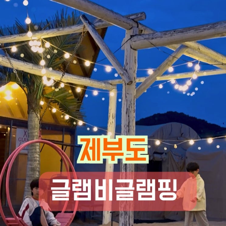 <b>제부도</b> 글램비 글램핑 아이와 가기좋은 내돈내산 솔직후기