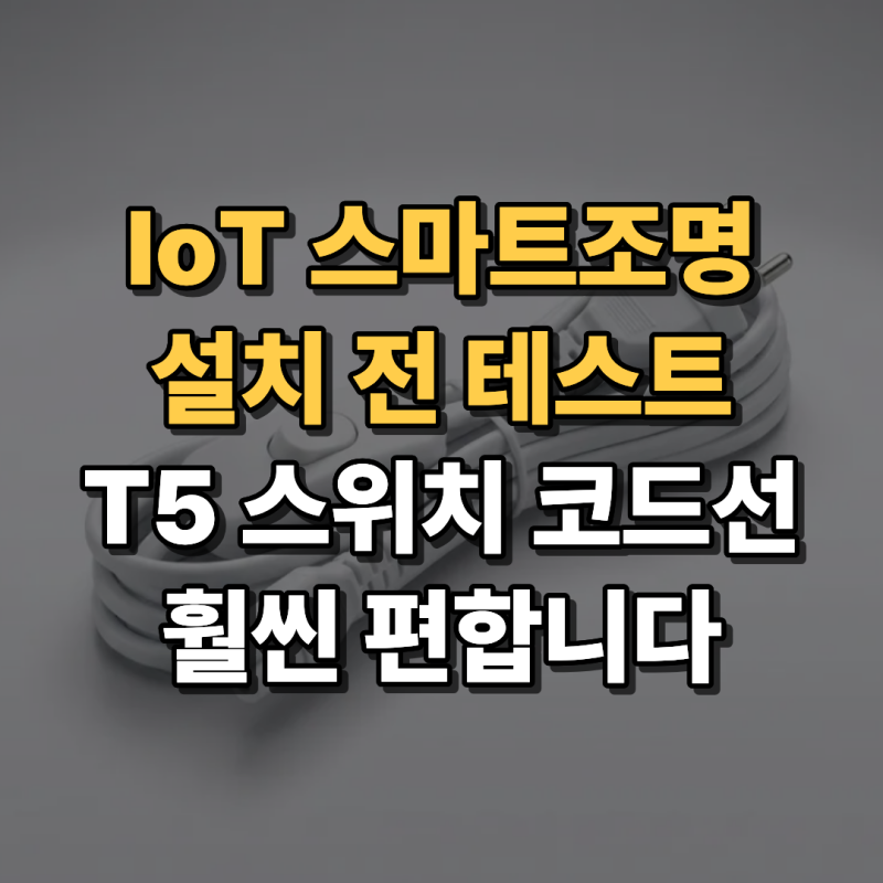 IoT 스마트조명 설치 전 테스트, T5 스위치 코드선 하나면 훨씬 편합니다