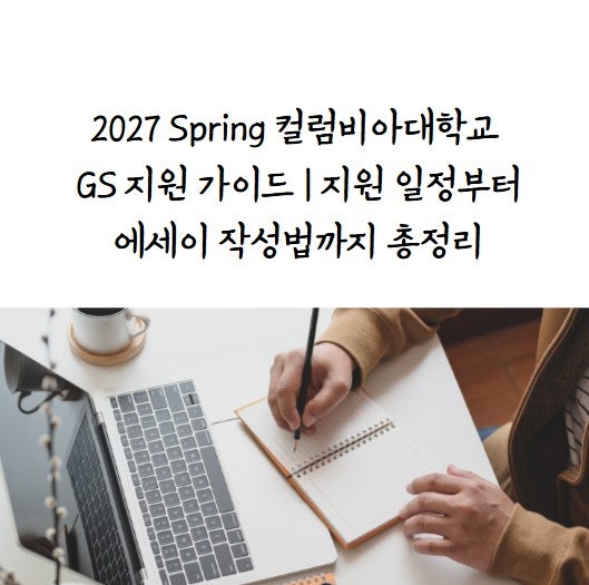 2027 Spring 컬럼비아대학교 GS 지원 가이드 | 지원 일정부터 에세이 작성법까지 총정리