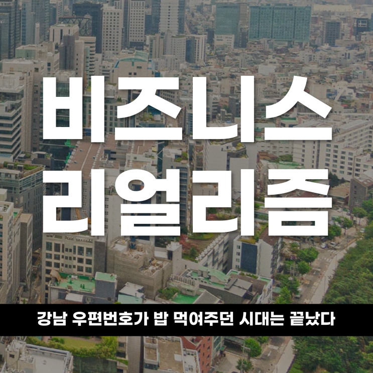  비즈니스 리얼리즘 강남 '우편번호'가 밥 먹여주던 시대는 끝났다